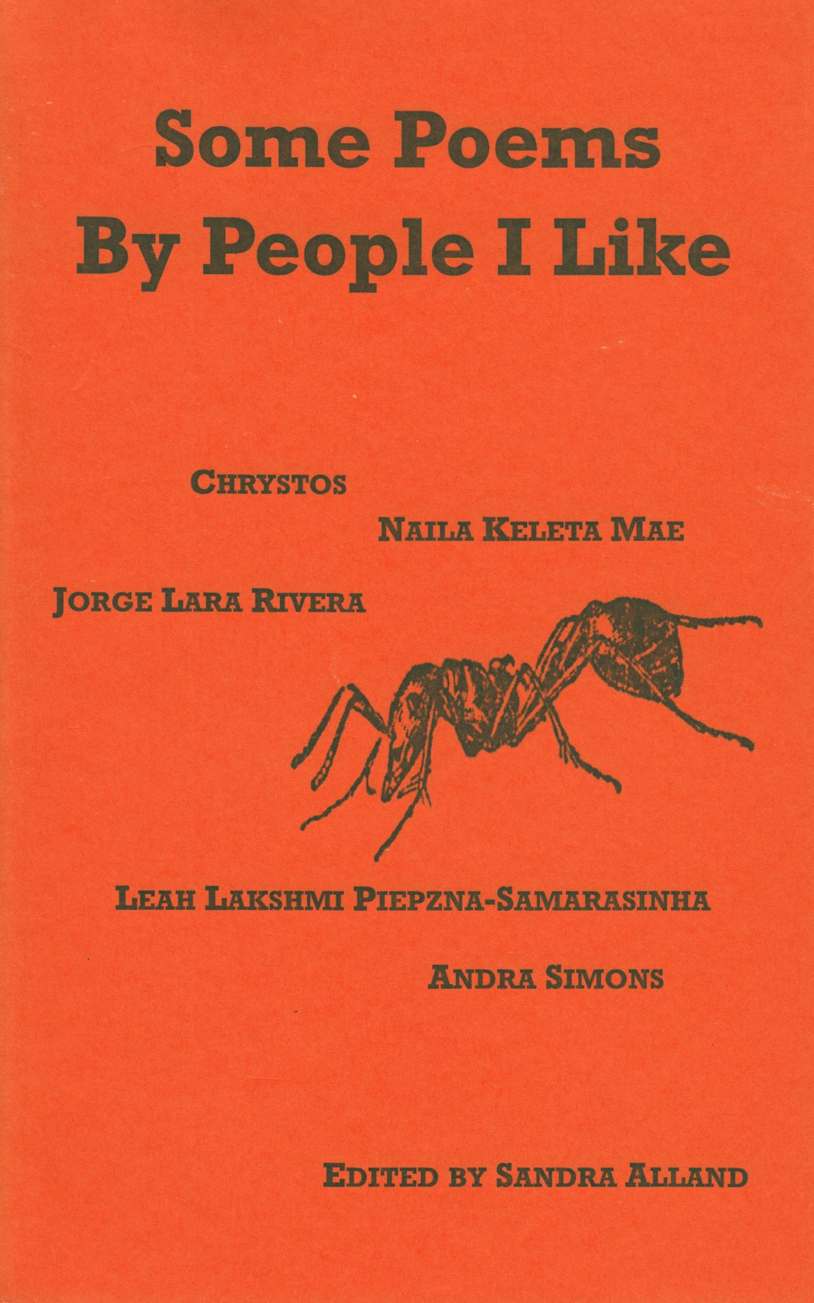 The cover of Some Poems by People I Like; edited by Sandra Alland. The cover is orange and features the book’s title above an encyclopedia’s illustration of an ant, all in black. Around the ant, the names of poets appear: Chrystos, Naila Keleta Mae, Jorge Lara Rivera, Leah Lakshmi Piepzna-Samarasinha, Andra Simons.
